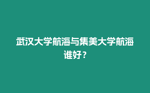 武漢大學航海與集美大學航海誰好？