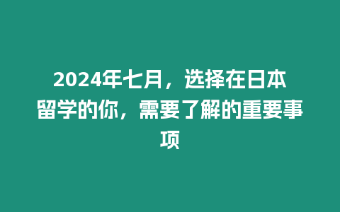 2024年七月，選擇在日本留學的你，需要了解的重要事項