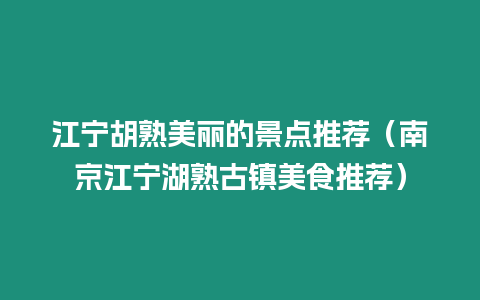 江寧胡熟美麗的景點推薦（南京江寧湖熟古鎮美食推薦）