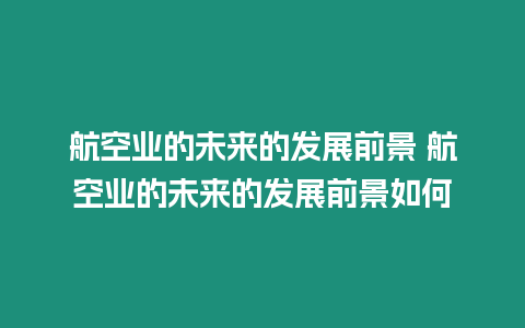 航空業的未來的發展前景 航空業的未來的發展前景如何