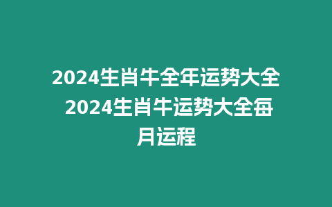 2024生肖牛全年運勢大全 2024生肖牛運勢大全每月運程