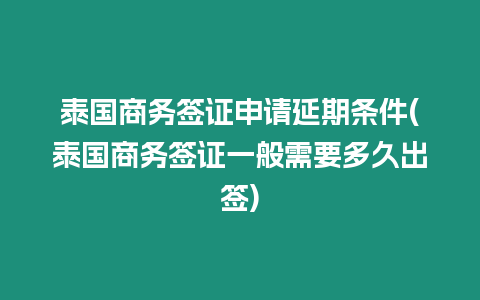 泰國商務簽證申請延期條件(泰國商務簽證一般需要多久出簽)