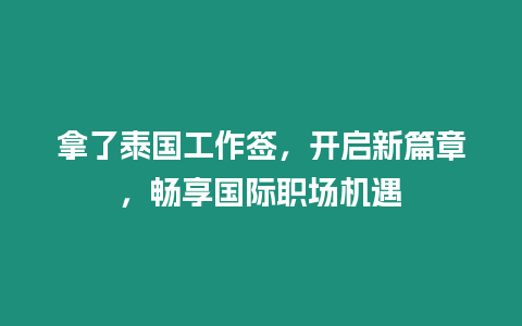 拿了泰國工作簽，開啟新篇章，暢享國際職場機遇