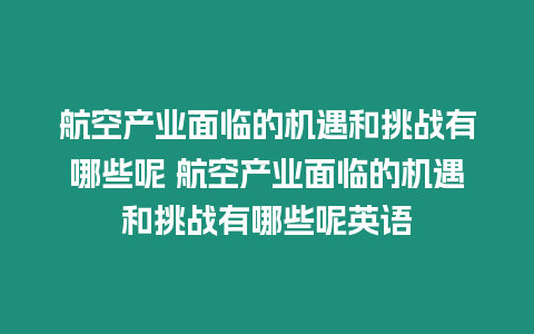 航空產(chǎn)業(yè)面臨的機(jī)遇和挑戰(zhàn)有哪些呢 航空產(chǎn)業(yè)面臨的機(jī)遇和挑戰(zhàn)有哪些呢英語