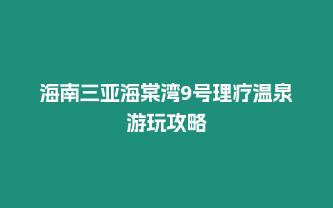 海南三亞海棠灣9號理療溫泉游玩攻略