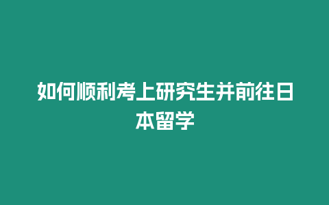 如何順利考上研究生并前往日本留學(xué)