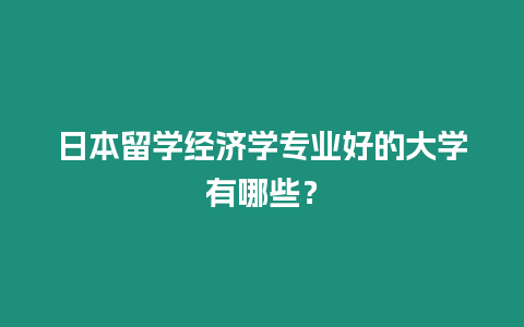 日本留學經濟學專業好的大學有哪些？