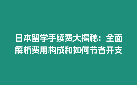 日本留學手續費大揭秘：全面解析費用構成和如何節省開支