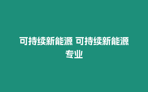 可持續新能源 可持續新能源專業