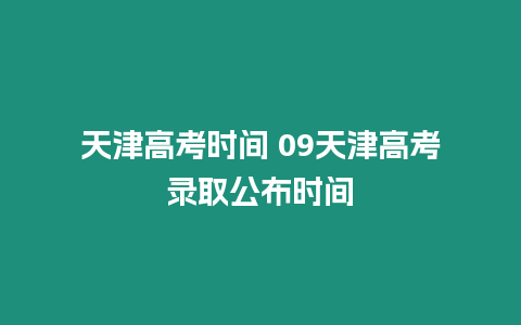 天津高考時間 09天津高考錄取公布時間