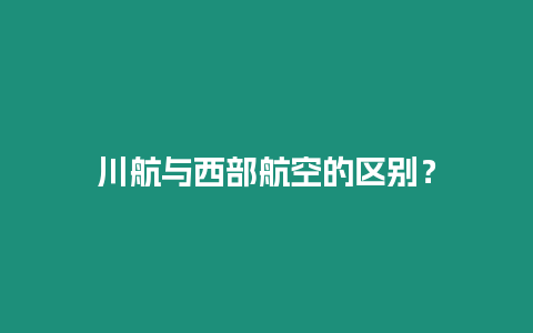 川航與西部航空的區(qū)別？