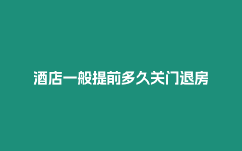 酒店一般提前多久關門退房