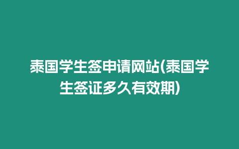 泰國學生簽申請網站(泰國學生簽證多久有效期)