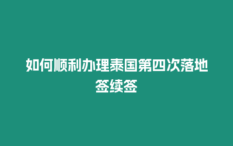 如何順利辦理泰國第四次落地簽續簽