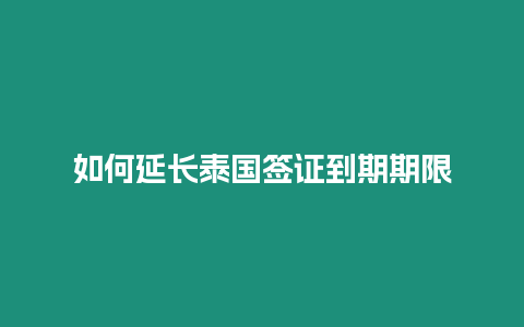 如何延長泰國簽證到期期限