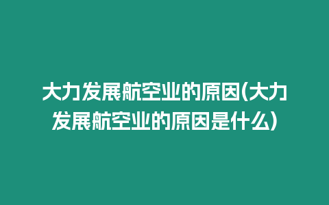 大力發(fā)展航空業(yè)的原因(大力發(fā)展航空業(yè)的原因是什么)