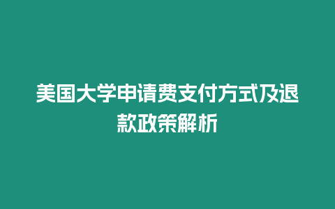 美國大學申請費支付方式及退款政策解析