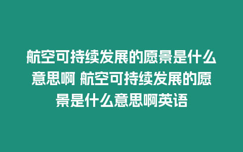 航空可持續發展的愿景是什么意思啊 航空可持續發展的愿景是什么意思啊英語