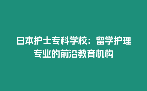 日本護士專科學校：留學護理專業的前沿教育機構