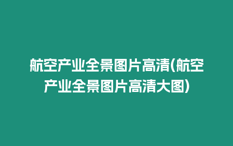 航空產業全景圖片高清(航空產業全景圖片高清大圖)