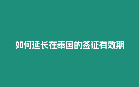 如何延長在泰國的簽證有效期