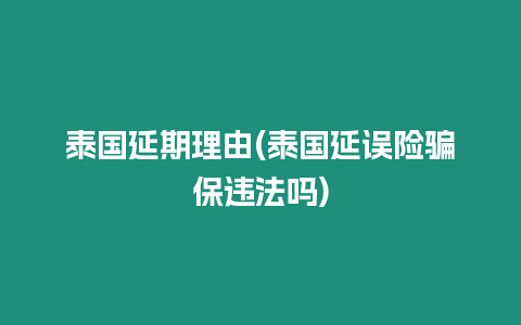 泰國(guó)延期理由(泰國(guó)延誤險(xiǎn)騙保違法嗎)