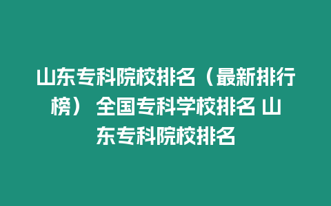 山東專科院校排名（最新排行榜） 全國專科學校排名 山東專科院校排名