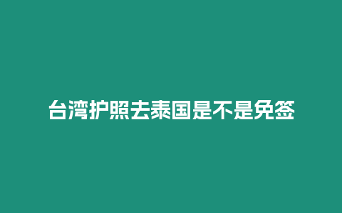 臺灣護照去泰國是不是免簽