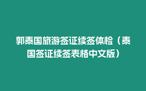 郭泰國旅游簽證續(xù)簽體檢（泰國簽證續(xù)簽表格中文版）