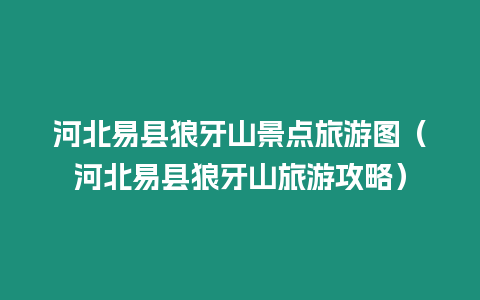 河北易縣狼牙山景點(diǎn)旅游圖（河北易縣狼牙山旅游攻略）