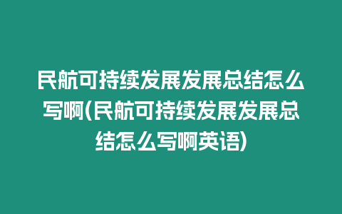 民航可持續發展發展總結怎么寫啊(民航可持續發展發展總結怎么寫啊英語)