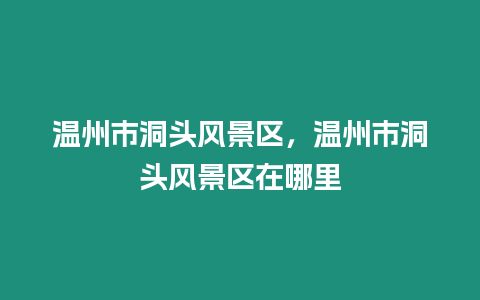 溫州市洞頭風景區，溫州市洞頭風景區在哪里