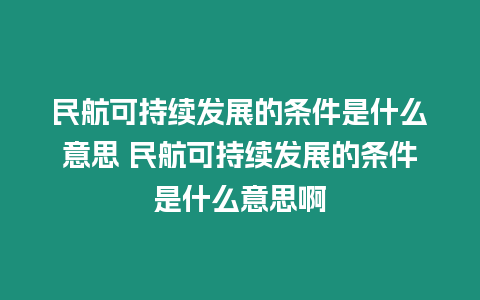 民航可持續發展的條件是什么意思 民航可持續發展的條件是什么意思啊