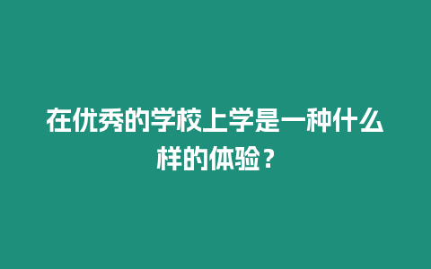 在優秀的學校上學是一種什么樣的體驗？