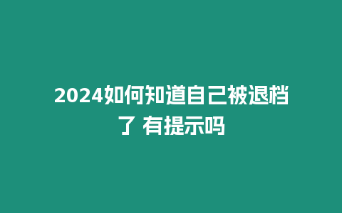 2024如何知道自己被退檔了 有提示嗎