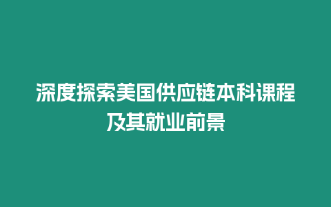 深度探索美國供應鏈本科課程及其就業(yè)前景