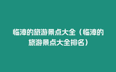 臨漳的旅游景點大全（臨漳的旅游景點大全排名）