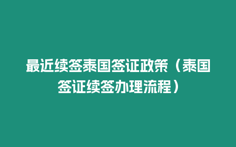 最近續(xù)簽泰國簽證政策（泰國簽證續(xù)簽辦理流程）