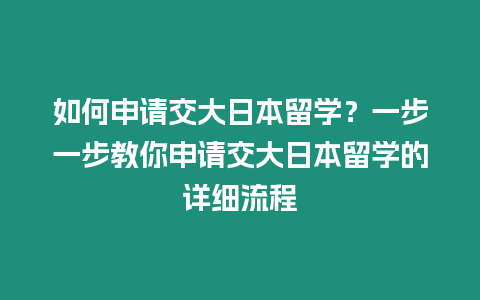 如何申請交大日本留學？一步一步教你申請交大日本留學的詳細流程