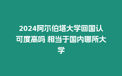 2024阿爾伯塔大學回國認可度高嗎 相當于國內哪所大學