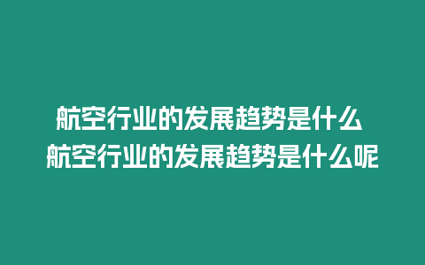 航空行業(yè)的發(fā)展趨勢(shì)是什么 航空行業(yè)的發(fā)展趨勢(shì)是什么呢