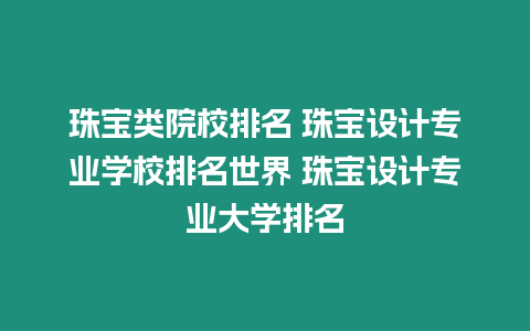 珠寶類院校排名 珠寶設計專業學校排名世界 珠寶設計專業大學排名