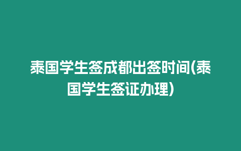 泰國學生簽成都出簽時間(泰國學生簽證辦理)