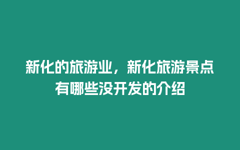 新化的旅游業，新化旅游景點有哪些沒開發的介紹