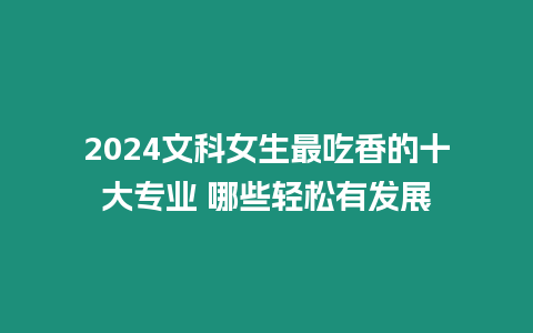 2024文科女生最吃香的十大專業 哪些輕松有發展