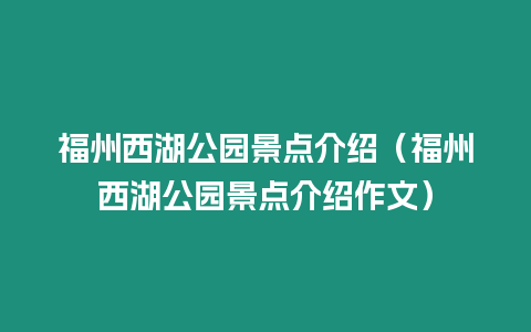 福州西湖公園景點介紹（福州西湖公園景點介紹作文）