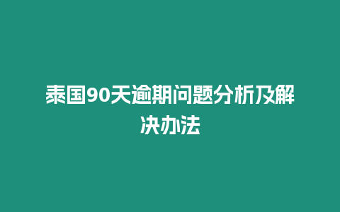 泰國90天逾期問題分析及解決辦法