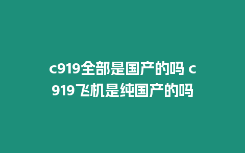 c919全部是國產的嗎 c919飛機是純國產的嗎