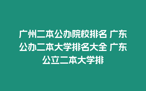 廣州二本公辦院校排名 廣東公辦二本大學排名大全 廣東公立二本大學排