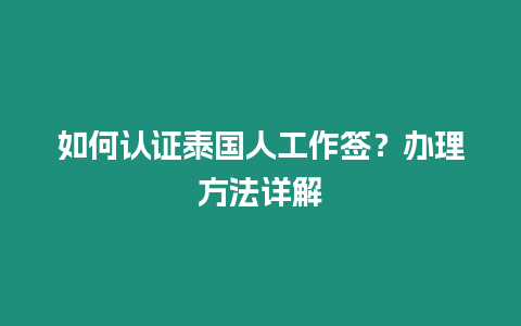 如何認證泰國人工作簽？辦理方法詳解